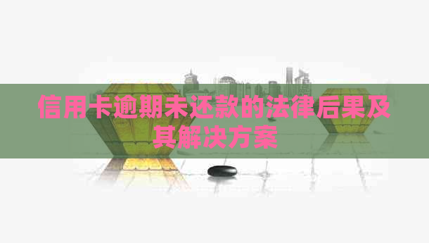 信用卡逾期未还款的法律后果及其解决方案