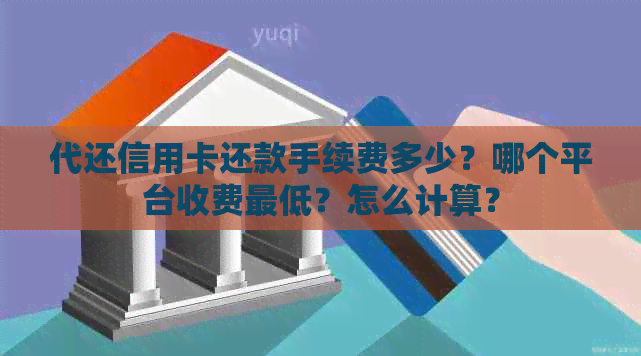 代还信用卡还款手续费多少？哪个平台收费更低？怎么计算？