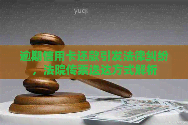 逾期信用卡还款引发法律纠纷，法院传票送达方式解析