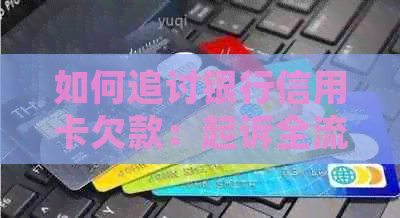 如何追讨银行信用卡欠款：起诉全流程与策略解析