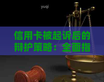 信用卡被起诉后的辩护策略：全面指南应对可能的法律问题与解决方法