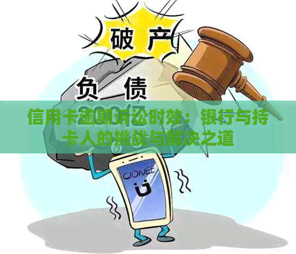 信用卡逾期诉讼时效：银行与持卡人的挑战与解决之道