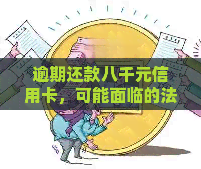 逾期还款八千元信用卡，可能面临的法律纠纷与解决办法