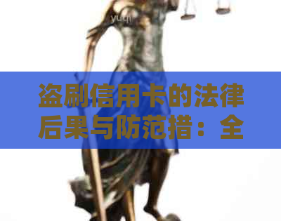 盗刷信用卡的法律后果与防范措：全面解析与应对策略