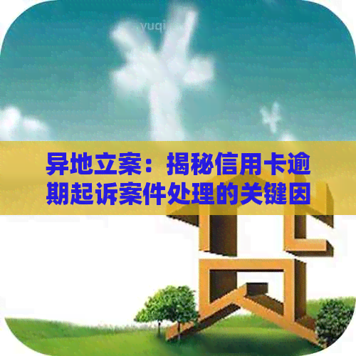 异地立案：揭秘信用卡逾期起诉案件处理的关键因素