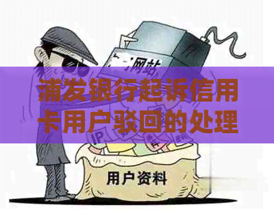 浦发银行起诉信用卡用户驳回的处理方法和含义