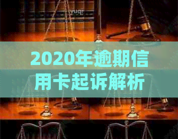 2020年逾期信用卡起诉解析：详细规定与立案标准