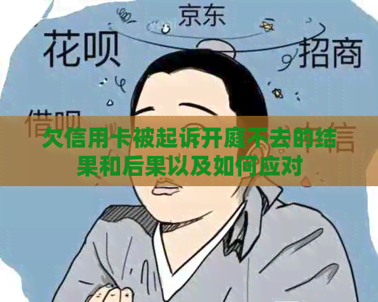 欠信用卡被起诉开庭不去的结果和后果以及如何应对