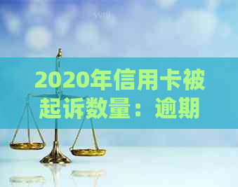 2020年信用卡被起诉数量：逾期和起诉的影响及结果