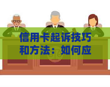 信用卡起诉技巧和方法：如何应对信用卡纠纷？