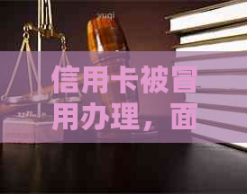 信用卡被冒用办理，面临法院诉讼，我该如何应对？