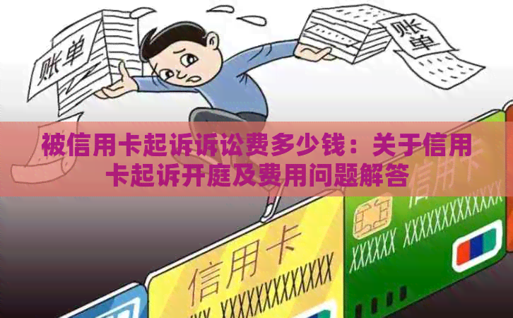 被信用卡起诉诉讼费多少钱：关于信用卡起诉开庭及费用问题解答