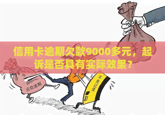 信用卡逾期欠款9000多元，起诉是否具有实际效果？