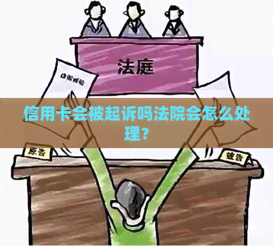 信用卡会被起诉吗法院会怎么处理？