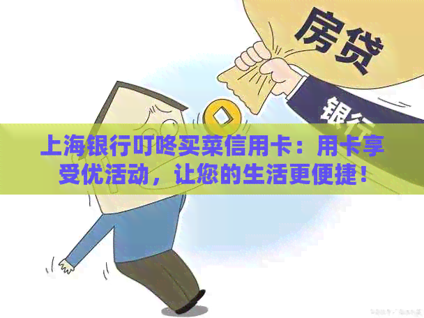 上海银行叮咚买菜信用卡：用卡享受优活动，让您的生活更便捷！