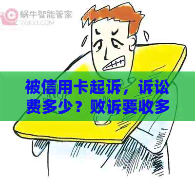 被信用卡起诉，诉讼费多少？败诉要收多少钱？承担哪些费用？