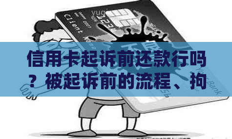 信用卡起诉前还款行吗？被起诉前的流程、拘留与开庭后的处理建议