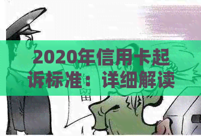 2020年信用卡起诉标准：详细解读与应对策略，解决用户搜索的全部疑问