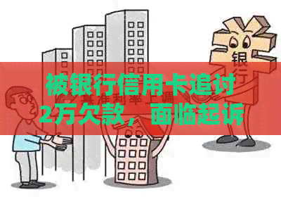 被银行信用卡追讨2万欠款，面临起诉，该如何应对？