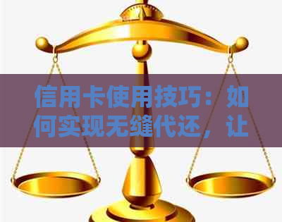 信用卡使用技巧：如何实现无缝代还，让信用变得更好