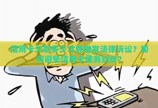 信用卡欠款多少才能触发法律诉讼？如何避免信用卡债务纠纷？