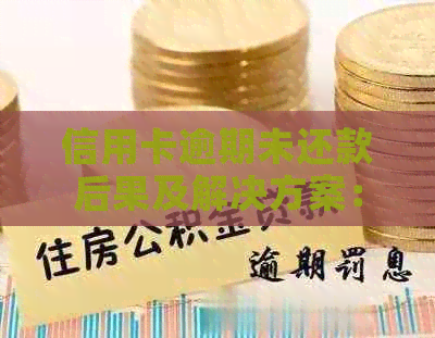 信用卡逾期未还款后果及解决方案：银行起诉、信用评分下降与如何应对