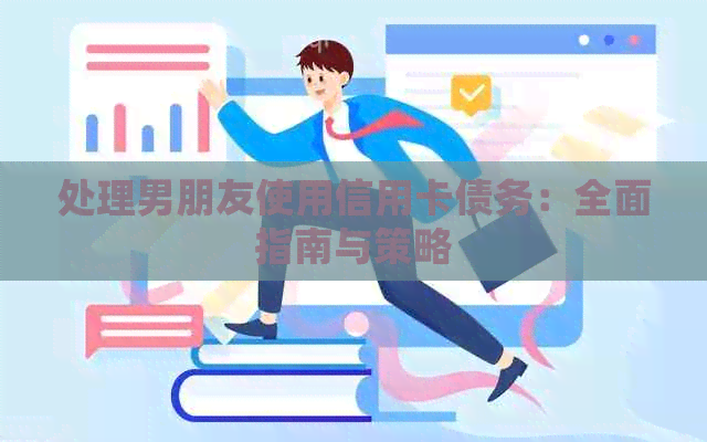 处理男朋友使用信用卡债务：全面指南与策略