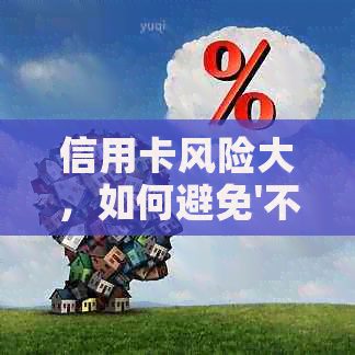 信用卡风险大，如何避免'不还'的窘境？