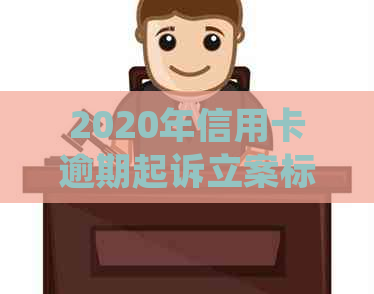 2020年信用卡逾期起诉立案标准：详尽规定与应对策略