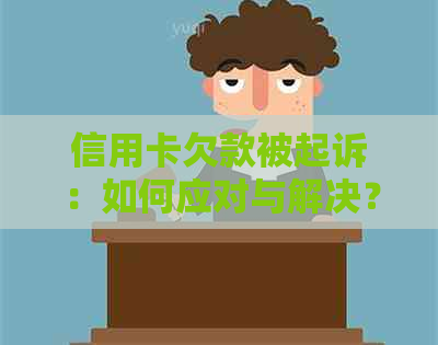 信用卡欠款被起诉：如何应对与解决？这里有全面的解答和建议！