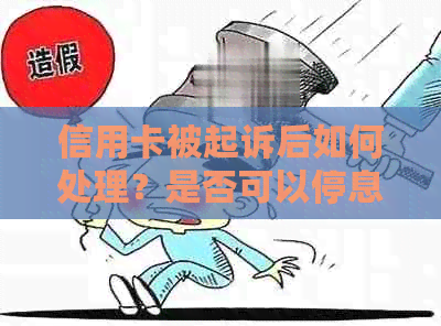 信用卡被起诉后如何处理？是否可以停息？还款有哪些建议？