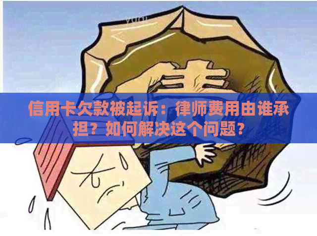 信用卡欠款被起诉：律师费用由谁承担？如何解决这个问题？