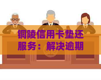 铜陵信用卡垫还服务：解决逾期还款难题，轻松搞定信用卡卡垫