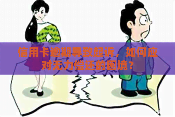 信用卡逾期导致起诉，如何应对无力偿还的困境？