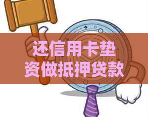 还信用卡垫资做抵押贷款：合法性、可靠性及其它注意事项