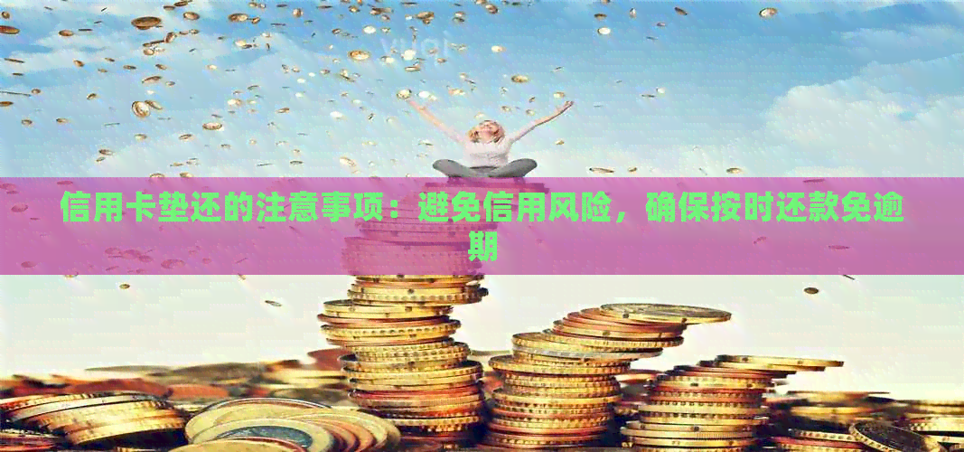 信用卡垫还的注意事项：避免信用风险，确保按时还款免逾期
