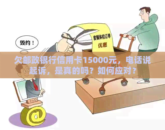 欠邮政银行信用卡15000元，电话说起诉，是真的吗？如何应对？