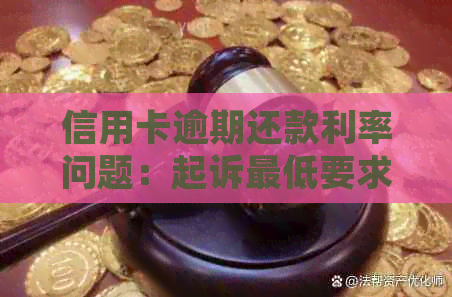 信用卡逾期还款利率问题：起诉更低要求与实际利息分析