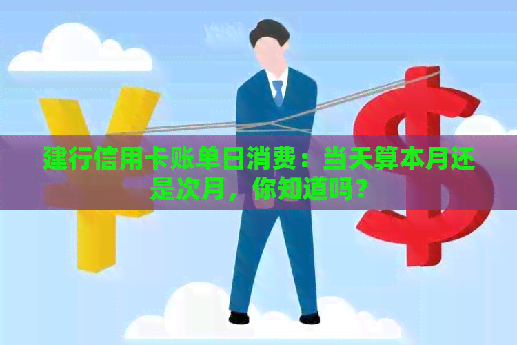 建行信用卡账单日消费：当天算本月还是次月，你知道吗？