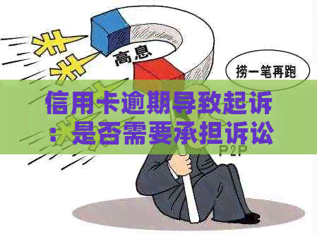 信用卡逾期导致起诉：是否需要承担诉讼费？解决方法一览