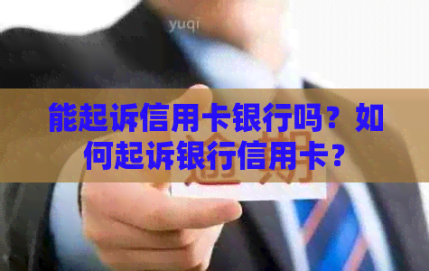 能起诉信用卡银行吗？如何起诉银行信用卡？