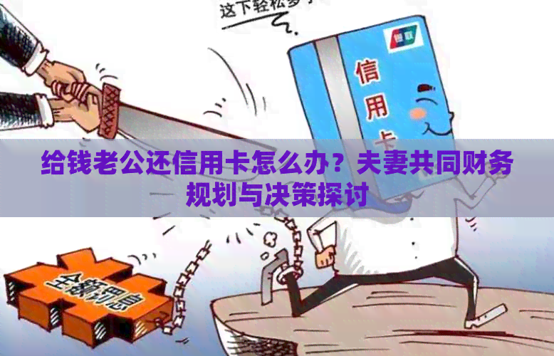 给钱老公还信用卡怎么办？夫妻共同财务规划与决策探讨