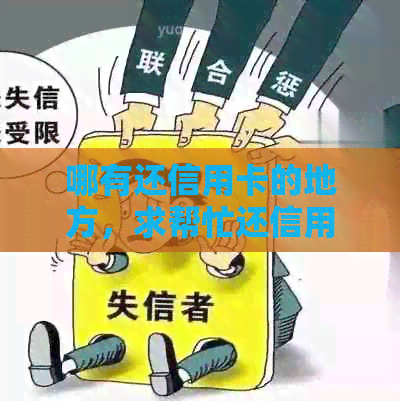 哪有还信用卡的地方，求帮忙还信用卡？