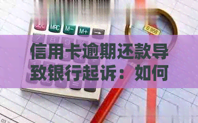 信用卡逾期还款导致银行起诉：如何解决债务问题和维护信用评分？