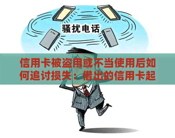 信用卡被盗用或不当使用后如何追讨损失：借出的信用卡起诉全攻略