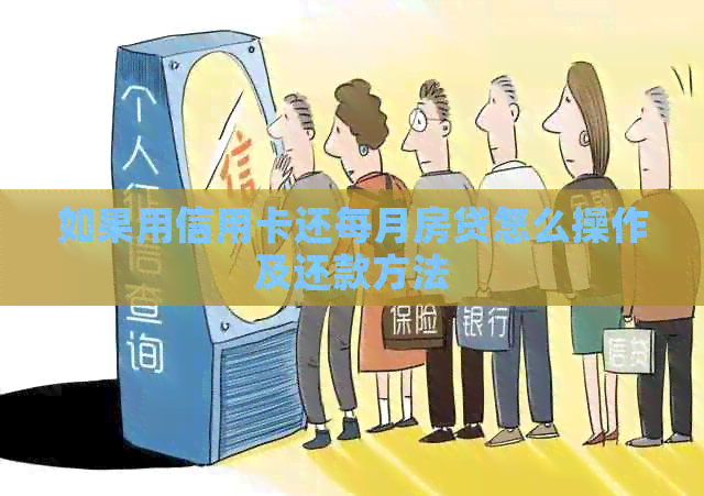 如果用信用卡还每月房贷怎么操作及还款方法