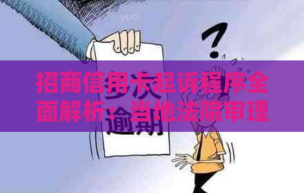 招商信用卡起诉程序全面解析：当地法院审理过程、可能面临的后果与应对策略