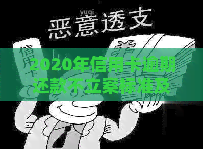 2020年信用卡逾期还款不立案标准及影响分析：欠款金额达到多少才会被起诉