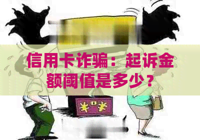 信用卡诈骗：起诉金额阈值是多少？