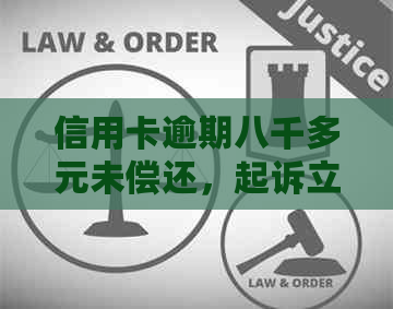 信用卡逾期八千多元未偿还，起诉立案后可能面临的后果与处理方法